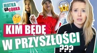 MATKA vs CÓRKA - KIM BĘDĘ W PRZYSZŁOŚCI!?